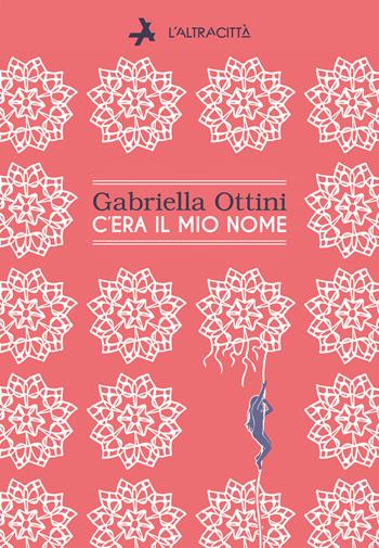 C'era il mio nome - Gabriella Ottini - Libro L'Altracittà (Roma) 2022 | Libraccio.it