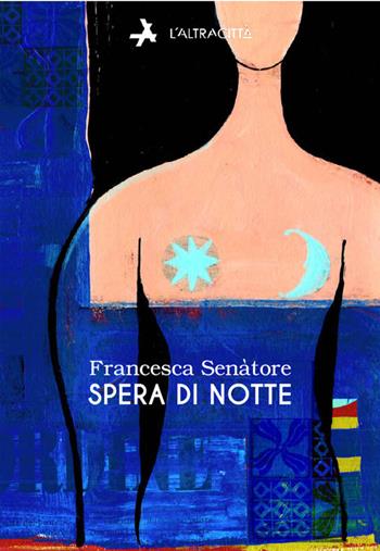 Spera di notte - Francesca Senàtore - Libro L'Altracittà (Roma) 2025, Argille | Libraccio.it
