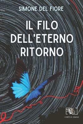 Il filo dell'eterno ritorno - Simone Del Fiore - Libro Horti di Giano 2021 | Libraccio.it