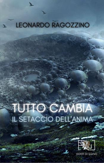 Tutto cambia. Il setaccio dell'anima - Leonardo Ragozzino - Libro Horti di Giano 2021 | Libraccio.it