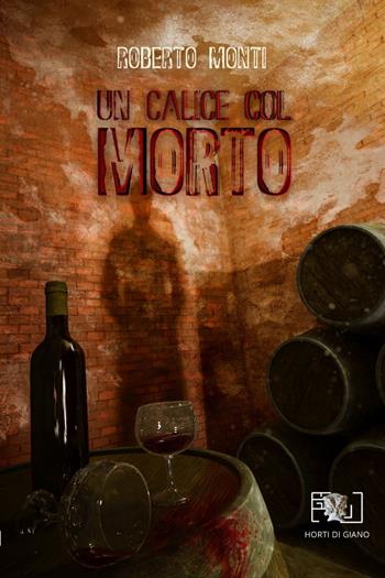 Un calice col morto - Roberto Monti - Libro Horti di Giano 2021 | Libraccio.it
