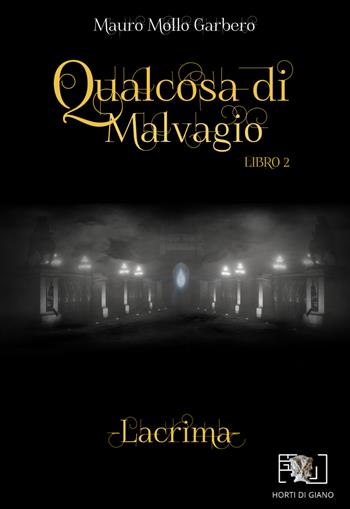 Qualcosa di malvagio. Lacrima. Vol. 2 - Mauro Mollo Garbero - Libro Horti di Giano 2024 | Libraccio.it