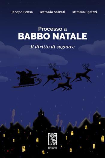 Processo a Babbo Natale. Il diritto di sognare - Jacopo Pensa, Antonio Salvati, Mimma Sprizzi - Libro Le Lucerne 2021, Processi immaginari | Libraccio.it