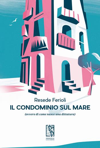Il condominio sul mare (ovvero di come nasce una dittatura) - Resede Ferioli - Libro Le Lucerne 2022, Barlumi | Libraccio.it