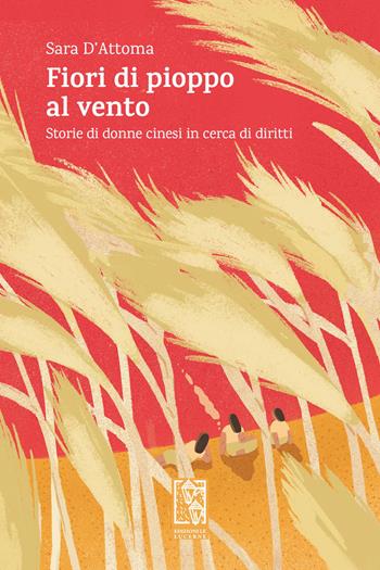 Fiori di pioppo al vento. Storie di donne cinesi in cerca di diritti - Sara D'Attoma - Libro Le Lucerne 2022, Altrimondi | Libraccio.it
