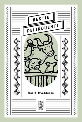 Bestie delinquenti - Carlo D'Addosio - Libro Le Lucerne 2022, Massime dal passato | Libraccio.it