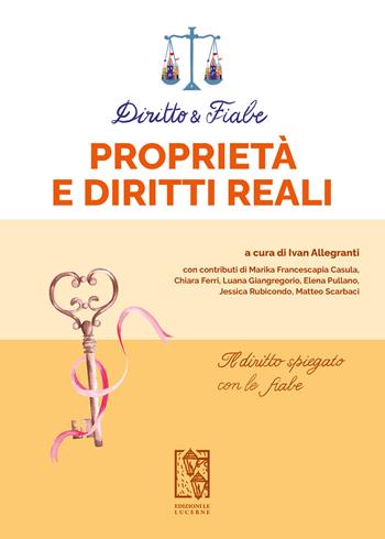 Diritto e fiabe: Proprietà e diritti reali  - Libro Le Lucerne 2022, Diritto e fiabe | Libraccio.it