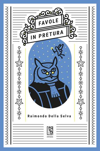 Favole in pretura - Raimondo Della Selva - Libro Le Lucerne 2025, Massime dal passato | Libraccio.it