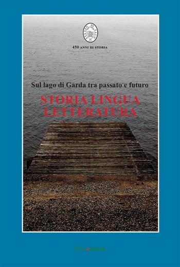 Storia, lingua, letteratura. Sul lago di Garda tra passato e futuro  - Libro Liberedizioni 2020 | Libraccio.it