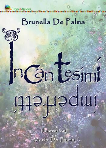 Incantesimi imprefetti - Brunella De Palma - Libro Liberedizioni 2021 | Libraccio.it
