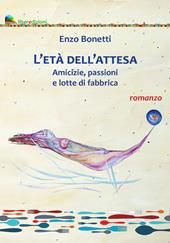 L' età dell'attesa. Amicizie, passioni e lotte di fabbrica