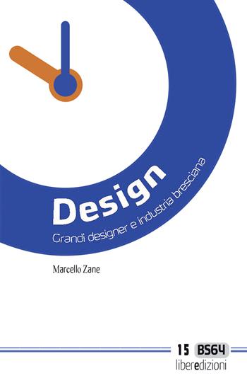 Design. Grandi designer e industria bresciana - Marcello Zane - Libro Liberedizioni 2021, BS64 | Libraccio.it