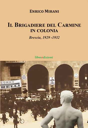 Il Brigadiere del Carmine va in colonia. Brescia 1929-1932 - Enrico Mirani - Libro Liberedizioni 2021, Il brigadiere del Carmine | Libraccio.it