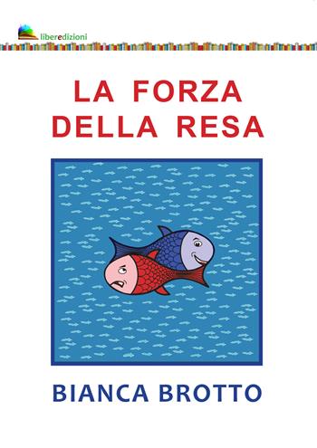 La forza della resa - Bianca Brotto - Libro Liberedizioni 2021 | Libraccio.it