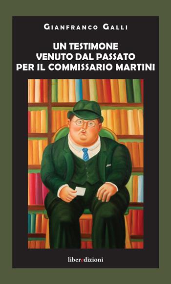 Un testimone venuto dal passato per il commissario Martini - Gianfranco Galli - Libro Liberedizioni 2021 | Libraccio.it