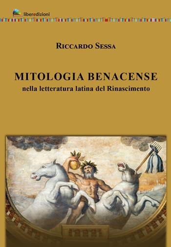 Mitologia Benacense nella letteratura latina del Rinascimento - Riccardo Sessa - Libro Liberedizioni 2022 | Libraccio.it