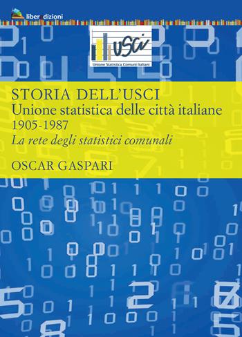 Storia dell'Usci. Unione statistica delle città italiane. 1905-1987. La rete degli statistici comunali - Oscar Gaspari - Libro Liberedizioni 2022 | Libraccio.it