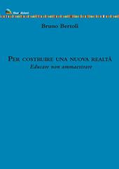 Per costruire una nuova realtà. Educare non ammaestrare