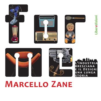Forme. L'industria bresciana e il design: una lunga storia - Marcello Zane - Libro Liberedizioni 2022 | Libraccio.it