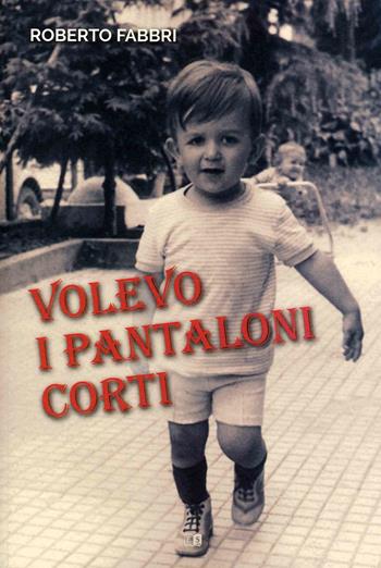 Volevo i pantaloni corti - Roberto Fabbri - Libro Stilgraf 2021 | Libraccio.it