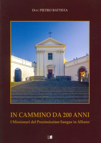 In cammino da 200 anni. I missionari del Preziosissimo Sangue in Albano - Pietro Battista - Libro Stilgraf 2023 | Libraccio.it