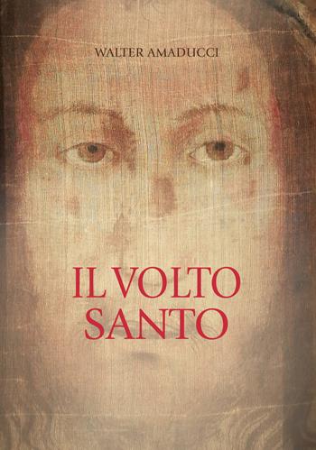 Il volto santo - Walter Amaducci - Libro Stilgraf 2023 | Libraccio.it