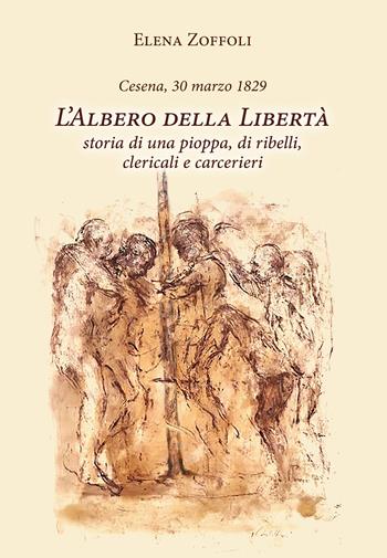 Cesena, 30 marzo 1829. L'albero della libertà. Storia di una pioppa, di ribelli, clericali e carcerieri - Elena Zoffoli - Libro Stilgraf 2024 | Libraccio.it