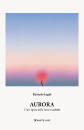 Aurora. Tra le spine della rosa scarlatta