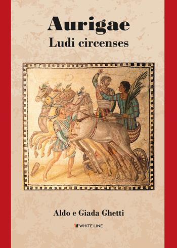 Aurigae. Ludi circenses. Nuova ediz. - Aldo Ghetti, Giada Ghetti - Libro White Line 2023, Storia in gioco | Libraccio.it