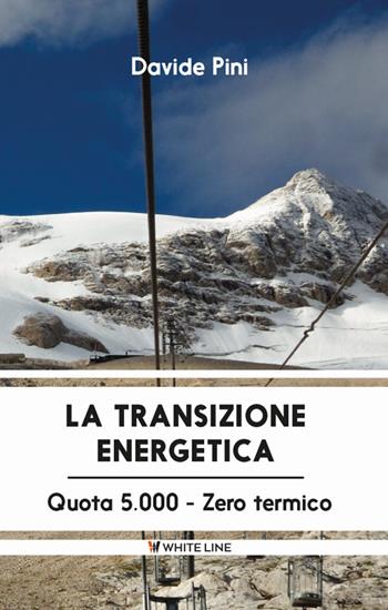 La transizione energetica. Quota 5.000 zero termico - Davide Pini - Libro White Line 2023 | Libraccio.it