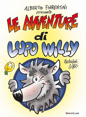 Le avventure di Lupo Willy - Alberto Fiorentini - Libro White Line 2023 | Libraccio.it