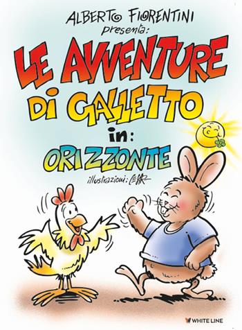 Le avventure di Galletto in: Orizzonte - Alberto Fiorentini - Libro White Line 2023 | Libraccio.it