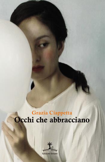 Occhi che abbracciano - Grazia Ciappetta - Libro Erranti 2020, Narrantiche | Libraccio.it