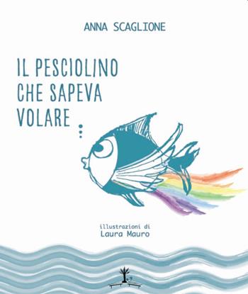 Il pesciolino che sapeva volare... La favola dell'autismo. Ediz. illustrata - Anna Scaglione - Libro Erranti 2021 | Libraccio.it