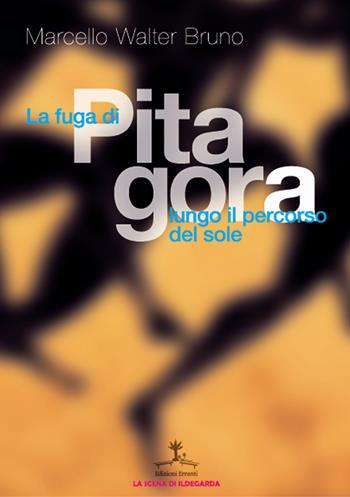La fuga di Pitagora lungo il percorso del sole - Marcello Walter Bruno - Libro Erranti 2021, La scena di Ildegarda | Libraccio.it