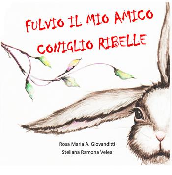 Fulvio, il mio amico coniglio ribelle. Ediz. a colori - Rosa Maria A. Giovanditti - Libro Edizioni del Poggio 2021, La compagnia delle fiabe | Libraccio.it