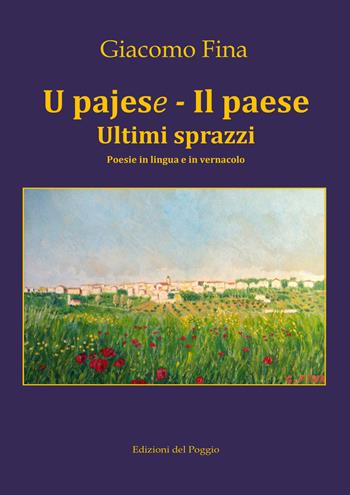 U pajese - Il paese. Ultimi sprazzi - Giacomo Fina - Libro Edizioni del Poggio 2022 | Libraccio.it