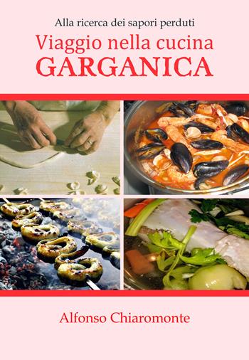 Viaggio nella cucina garganica. Alla ricerca dei sapori perduti - Alfonso Chiaromonte - Libro Edizioni del Poggio 2022 | Libraccio.it