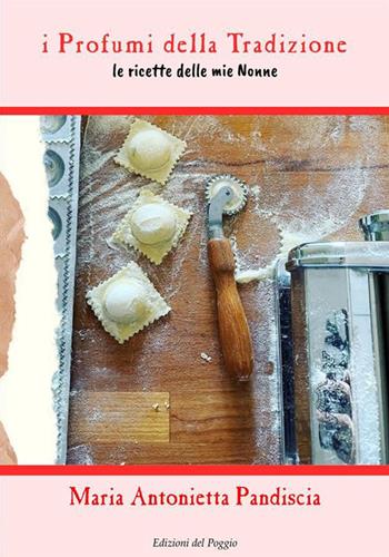 I profumi della tradizione. Le ricette delle mie nonne. Ediz. illustrata - Maria Antonietta Pandiscia - Libro Edizioni del Poggio 2023, Folclore e tradizione | Libraccio.it