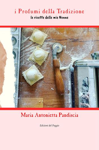I profumi della tradizione. Le ricette delle mie nonne. Ediz. ampliata - Maria Antonietta Pandiscia - Libro Edizioni del Poggio 2023, Folclore e tradizione | Libraccio.it