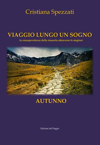 Viaggio lungo un sogno. Autunno. La consapevolezza della rinascita attraverso le stagioni - Cristiana Spezzati - Libro Edizioni del Poggio 2023 | Libraccio.it