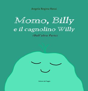 Momo, Billy e il cagnolino Willy. Ediz. illustrata - Angela Regina Rossi - Libro Edizioni del Poggio 2024, Il giardino della fantasia | Libraccio.it