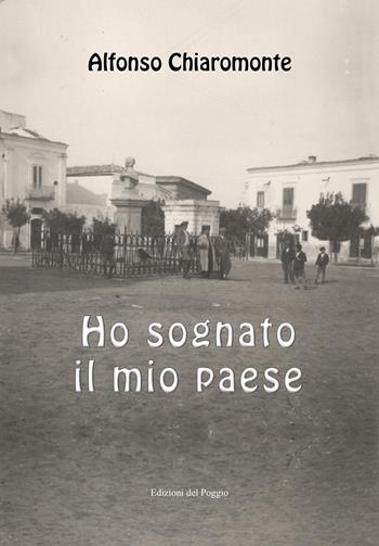 Ho sognato il mio paese - Alfonso Chiaromonte - Libro Edizioni del Poggio 2024 | Libraccio.it