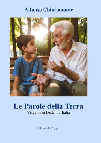 Le Parole della Terra. Viaggio nei Dialetti d'Italia - Alfonso Chiaromonte - Libro Edizioni del Poggio 2024 | Libraccio.it