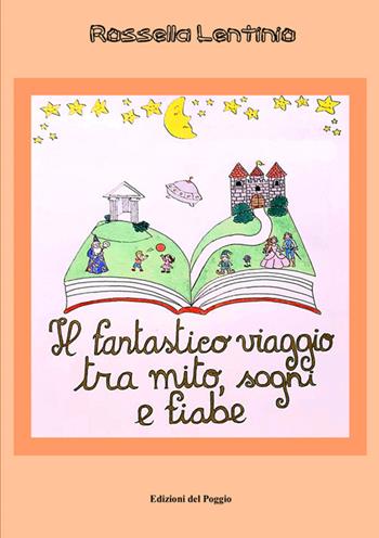 Il fantastico viaggio tra mito, sogni e fiabe - Rossella Lentinio - Libro Edizioni del Poggio 2025 | Libraccio.it