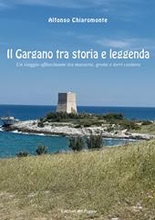 Il Gargano tra storia e leggenda. Un viaggio affascinante tra masserie, grotte e torri costiere