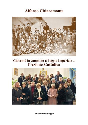 Gioventù in cammino a Poggio Imperiale... l'Azione cattolica - Alfonso Chiaromonte - Libro Edizioni del Poggio 2026 | Libraccio.it