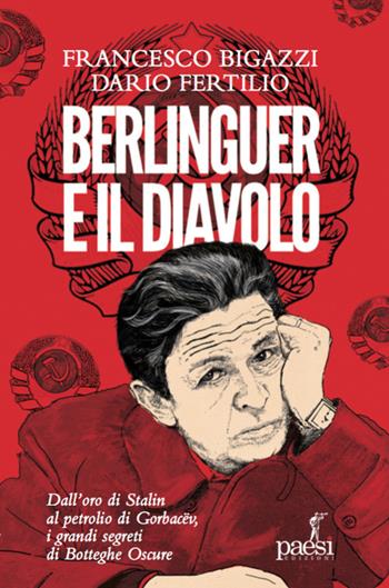 Berlinguer e il diavolo. Dall'oro di Stalin al petrolio di Gorbacev i grandi segreti di Botteghe Oscure - Francesco Bigazzi, Dario Fertilio - Libro Paesi Edizioni 2021 | Libraccio.it