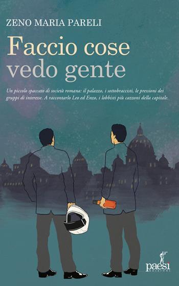 Faccio cose vedo gente. Romanzo di un lobbista - Zeno Maria Pareli - Libro Paesi Edizioni 2025 | Libraccio.it