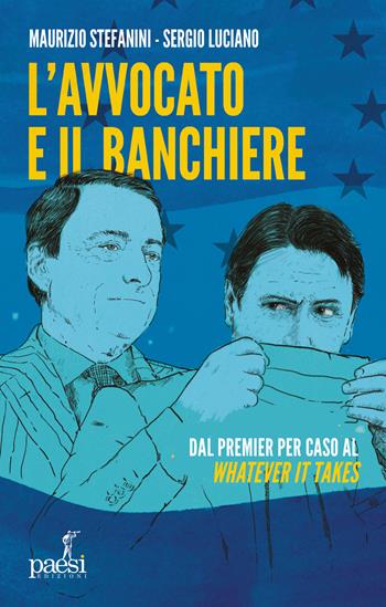 L' avvocato e il banchiere. Dal premier per caso al «whatever it takes» - Maurizio Stefanini, Sergio Luciano - Libro Paesi Edizioni 2021 | Libraccio.it